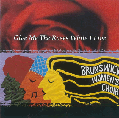 Cover of Brunswick Women's Choir "Give Me Roses While I Live" CD
